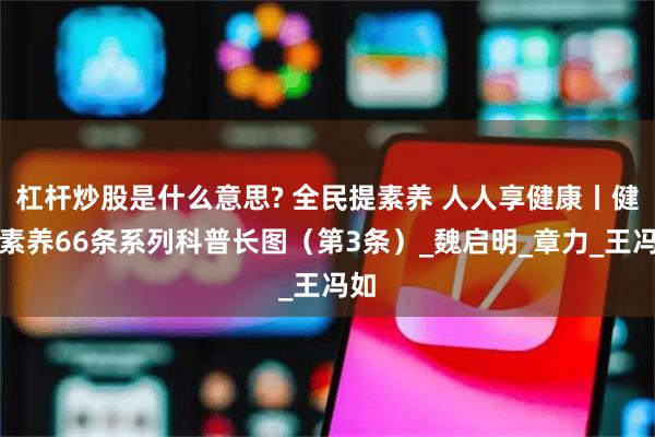 杠杆炒股是什么意思? 全民提素养 人人享健康丨健康素养66条系列科普长图（第3条）_魏启明_章力_王冯如